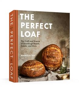 The Perfect Loaf : The Craft and Science of Sourdough Breads, Sweets, and More - Maurizio Leo