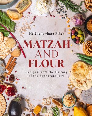 MATZAH AND FLOUR: Recipes from the History of the Sephardic Jews - Hélène Jawhara Piñer