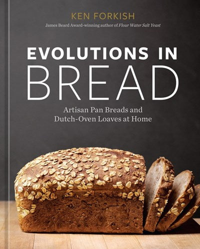 Evolutions in Bread Artisan Pan Breads and Dutch-Oven Loaves at Home - Ken Forkish