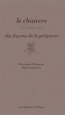 Le chanvre : dix façons de le préparer - Véronique Chapacou , Kévin Sciessère