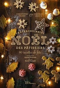 The Extraordinary Christmas of the Pastry Chefs - Christophe Felder, Camille Lesecq, Laurent Rouvrais