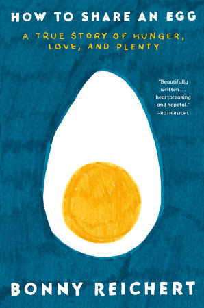 How to Share an Egg A True Story of Hunger, Love, and Plenty -  Bonny Reichert