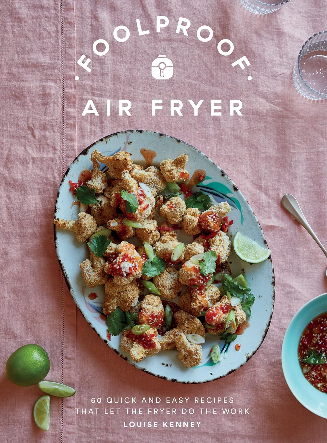 Foolproof Air Fryer: 60 Quick and Easy Recipes That Let the Fryer Do the Work - Louise Kenney