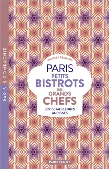 Paris, petits bistrots des grands chefs : les 100 meilleures adresses N. éd. - Vanessa Besnard