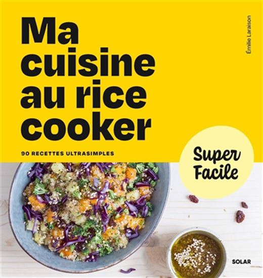 Ma cuisine au rice cooker : 90 recettes ultrasimples - Émilie Laraison
