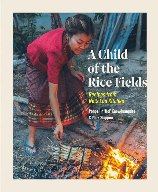 A Child of the Rice Fields : Recipes from Noi’s Lao Kitchen - Ponpailin "Noi" Kaewduangdee & Mick Shippen