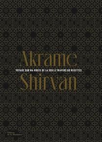 Shirvan : voyage sur ma route de la soie à travers 60 recettes - Akrame & Philippe Toinard