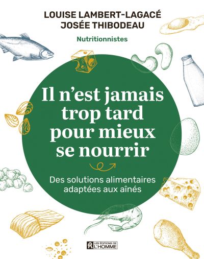 It's never too late to eat better: Food solutions adapted for seniors - Louise Lambert-Lagacé &amp; Josée Thibodeau