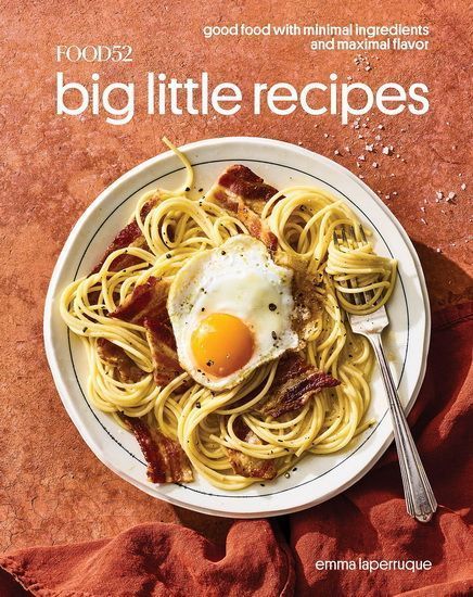 Food52 Big Little Recipes Good Food with Minimal Ingredients and Maximal Flavor [A Cookbook] - Emma Laperruque