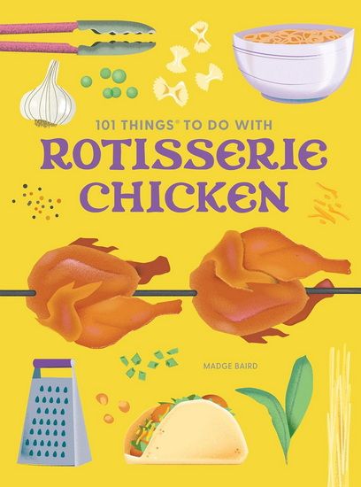 101 Things to Do With Rotisserie Chicken by Madge Baird