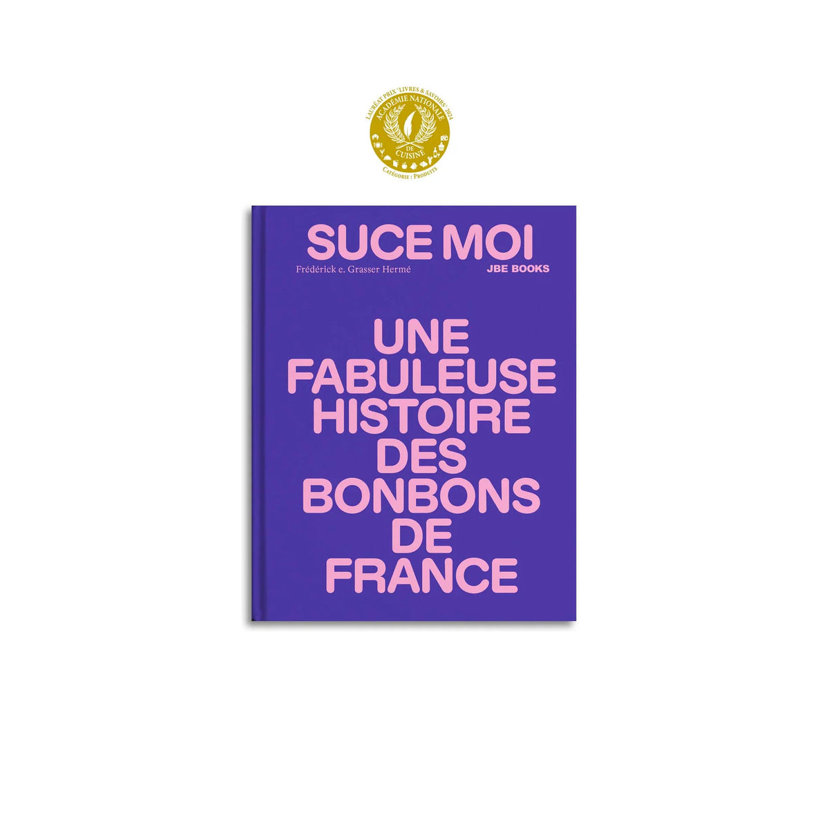 Suce moi, une fabuleuse histoire des bonbons de France - Frederick E. Grasser Hermé