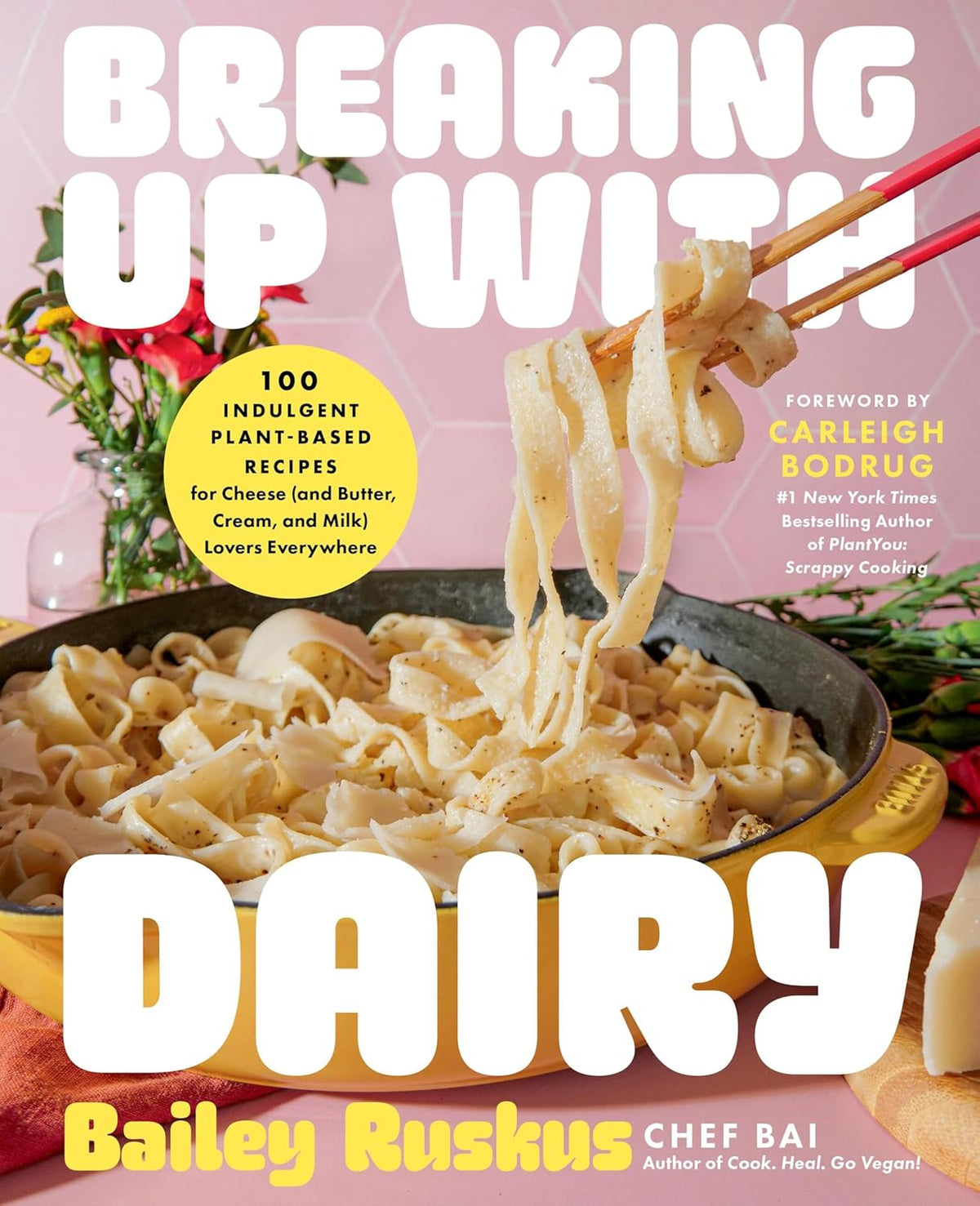 Breaking Up with Dairy : 100 Indulgent Plant - based Recipes for Cheese ( and Butter Cream and Milk ) Lovers Everywhere - Ruskus Bailey / Bodrug Carleigh