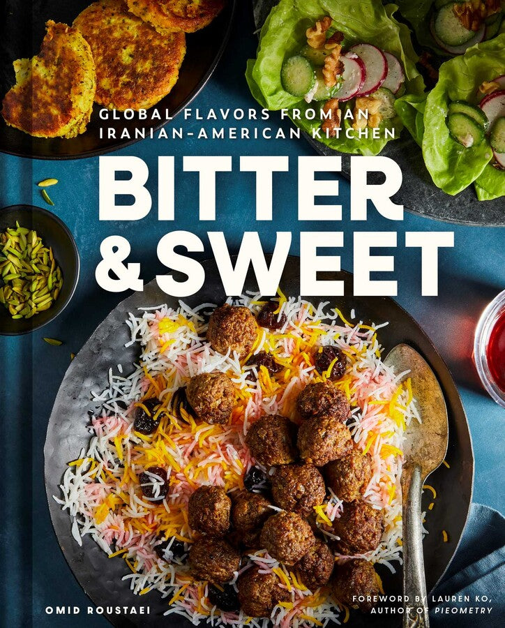 Bitter & Sweet : Global Flavors from an Iranian - American Kitchen - Roustaei Omid