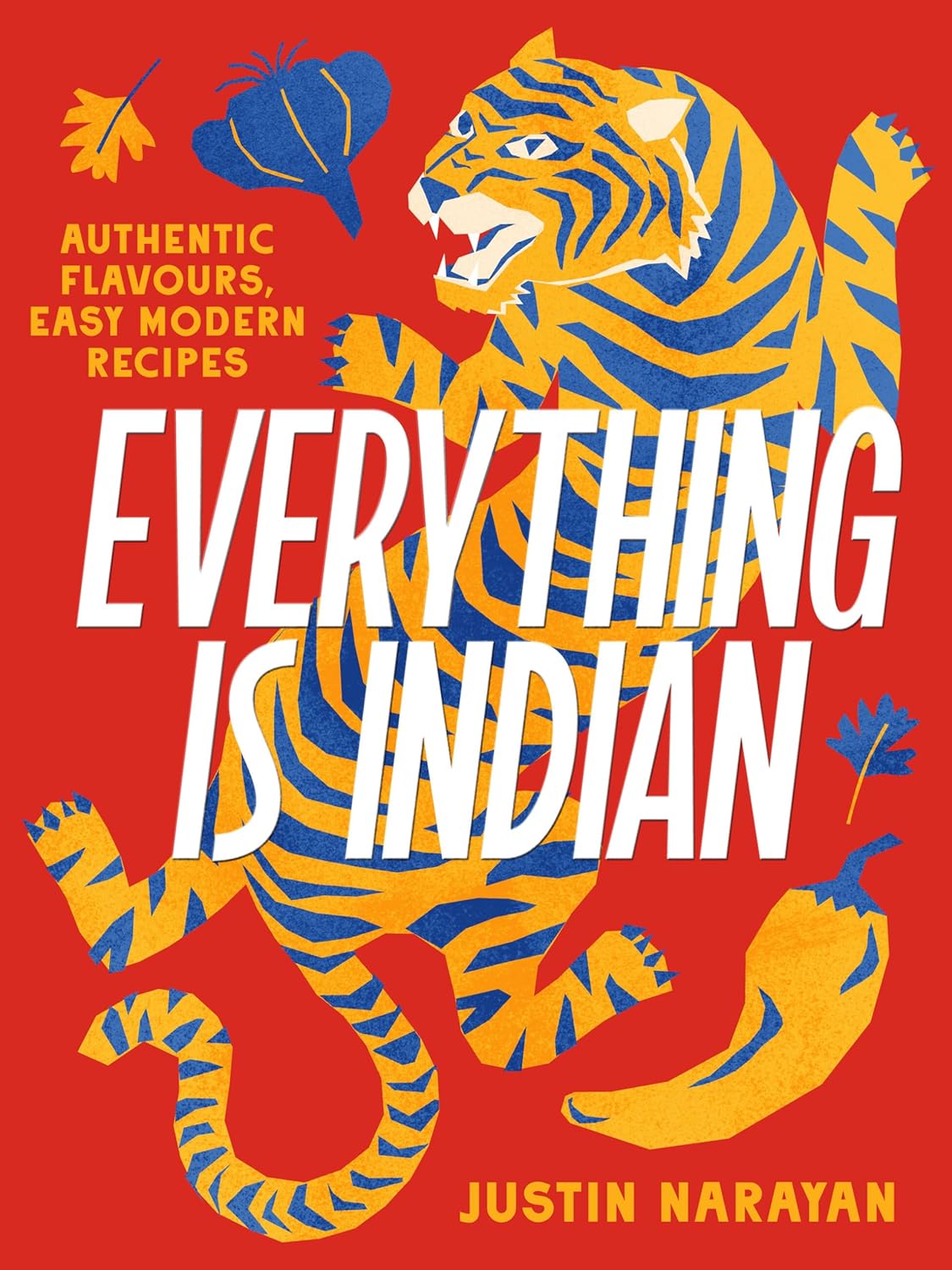 Everything is Indian : Authentic flavours easy modern recipes - Narayan Justin / Jordan Nicholas