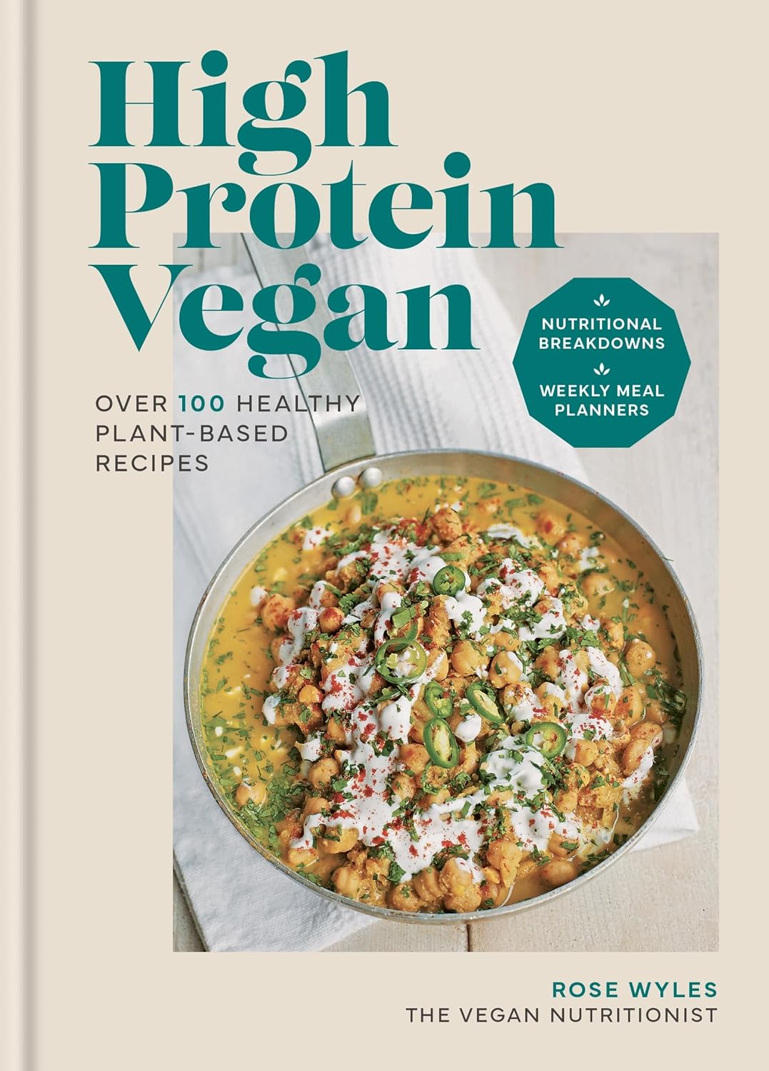 High Protein Vegan: Over 100 recipes with nutritional breakdowns and weekly meal planners - Wyles Rose