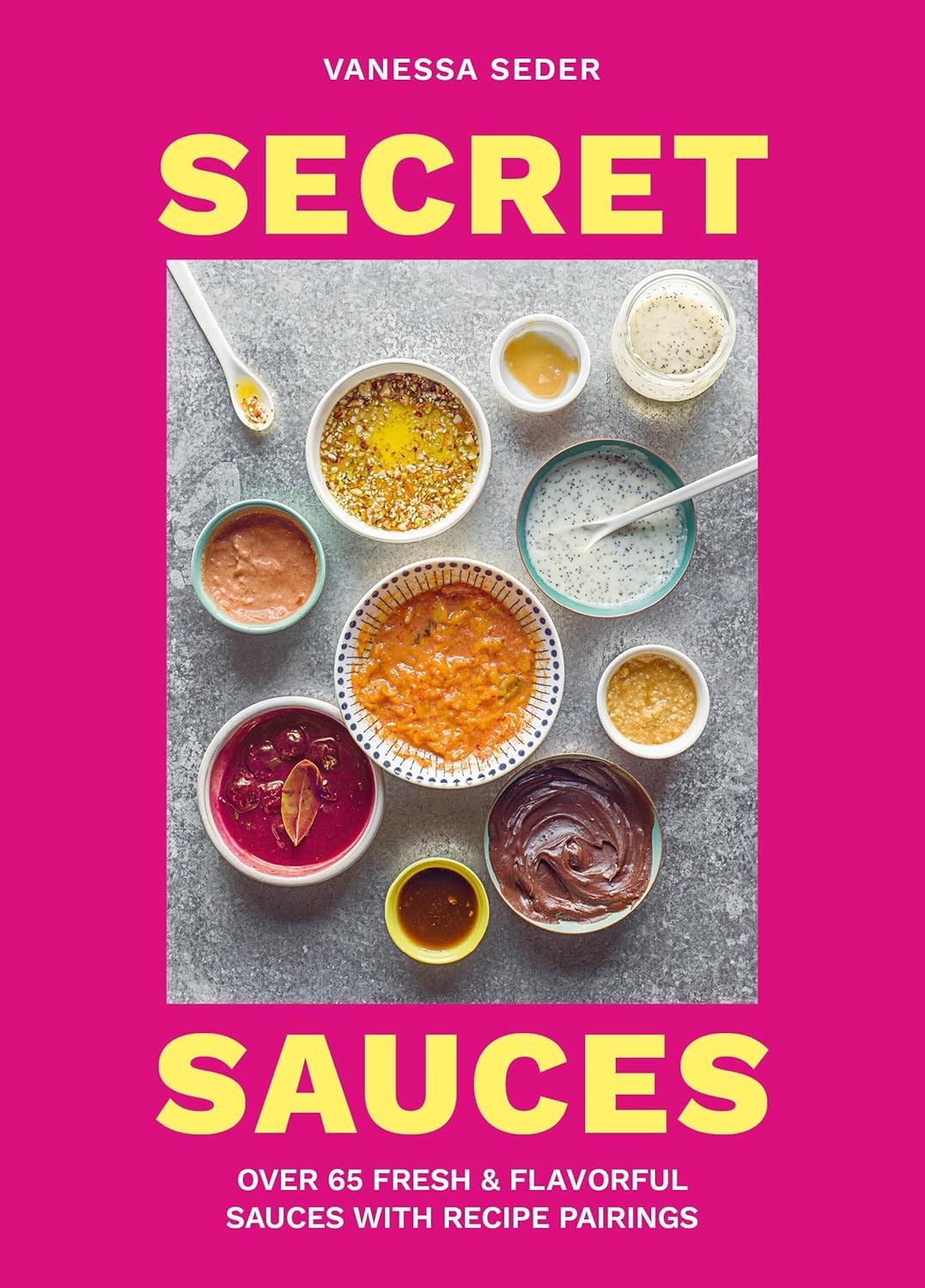 Secret Sauces : Over 65 Fresh & Flavorful Sauces with Recipe Pairings - Seder Vanessa