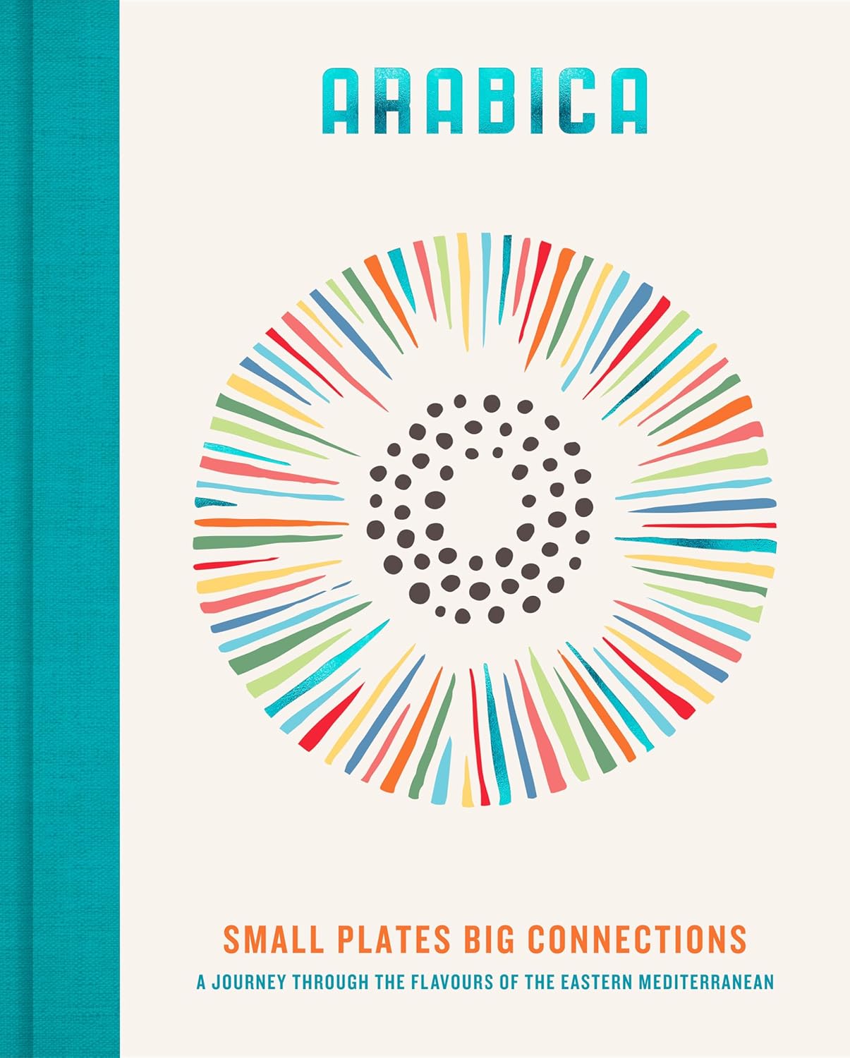 Arabica : Small Plates Big Connections : A journey through the flavours of the Eastern Mediterranean - Walters James