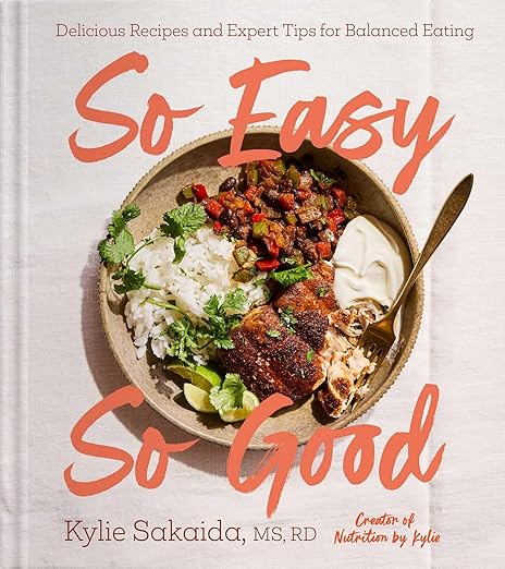 So Easy So Good: Delicious Recipes and Expert Tips for Balanced Eating (A Cookbook) - Kylie Sakaida
