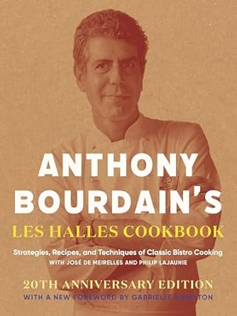 Anthony Bourdain's Les Halles Cookbook: Strategies, Recipes, and Techniques Of Classic Bistro Cooking - Anthony Bourdain