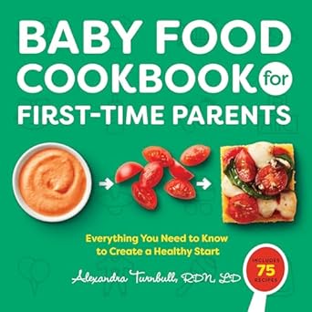 Baby Food Cookbook For First-time Parents: Everything You Need To Know To Create A Healthy Start - Alexandra Turnbull