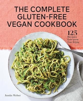 The Complete Gluten-free Vegan Cookbook: 125 Recipes Everyone Can Enjoy - Justin Weber