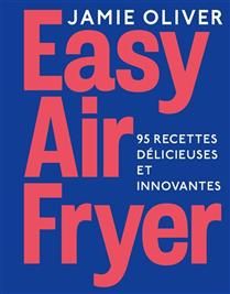 Easy air fryer : 95 recettes délicieuses et innovantes - Jamie Oliver