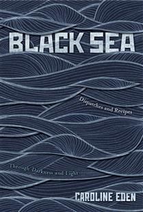 Black Sea Dispatches and Recipes - Through Darkness and Light - Caroline Eden