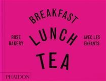 Breakfast, lunch, tea : avec les enfants : Rose Bakery - Rose Carrarini & Marissa-Catherine Carrarini