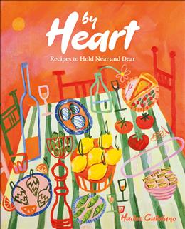 By Heart: Recipes to Hold Near and Dear - Hailee Catalano