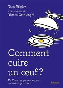 Comment cuire un oeuf ? : et 50 autres petites leçons culinaires pour tous - Tara Wigley