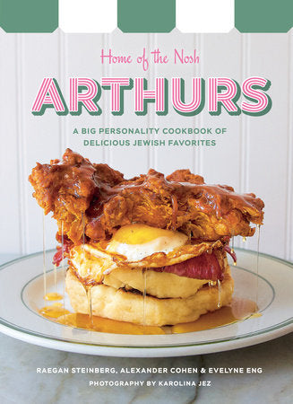 Arthurs: Home of the Nosh: A Big Personality Cookbook of Delicious Jewish Favorites -  Raegan Steinberg, Alexandre Cohen & Evelyne Eng