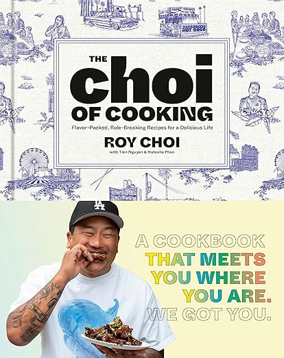 The Choi of Cooking: Flavor-Packed, Rule-Breaking Recipes for a Delicious Life: A Cookbook - Roy Choi,Natasha Phan & Tien Nguyen
