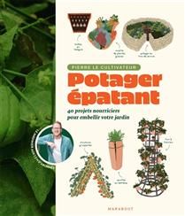 Amazing Vegetable Garden: 40 Nourishing Projects to Beautify Your Garden - Pierre the Farmer