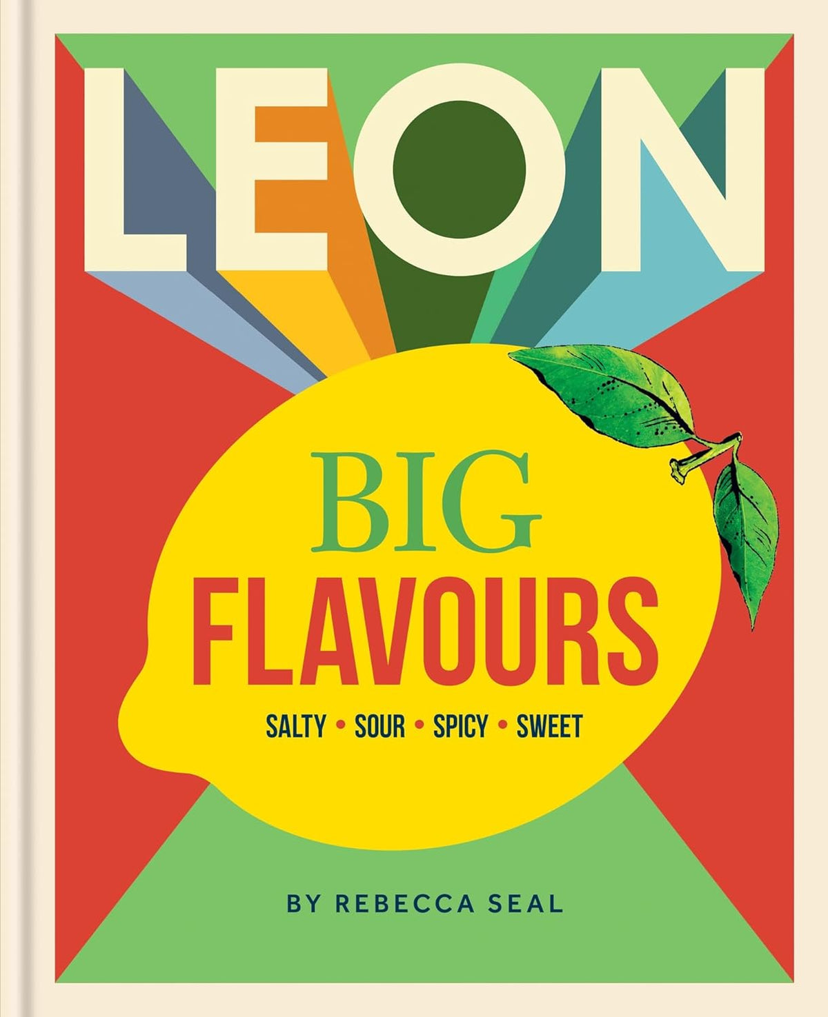 LEON Big Flavors Cookbook: Salty Sour Spicy Sweet - Seal Rebecca