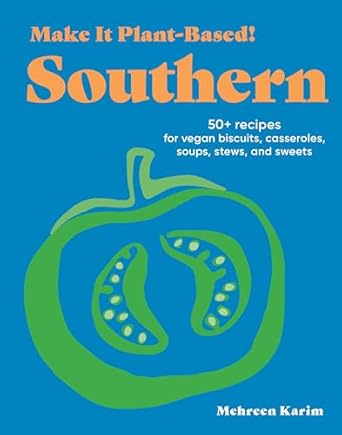 Make It Plant - Based Southern : 50+ Recipes for Vegan Biscuits Casseroles Soups Stews and Sweets - Karim Mehreen
