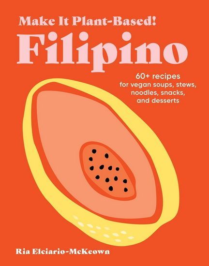 Make It Plant - Based Filipino : 60+ Recipes for Vegan Soups Stews Noodles Snacks and Desserts - Elciario-McKeown Ria / Karim Mehreen