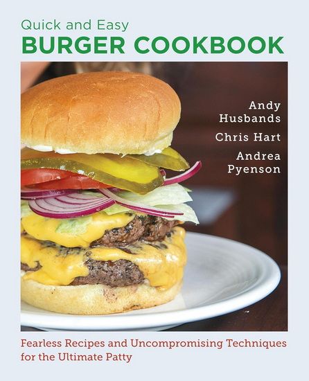 Quick and Easy Burger Cookbook : Fearless Recipes and Uncompromising Techniques for the Ultimate Patty - Husbands Andy / Hart Chris