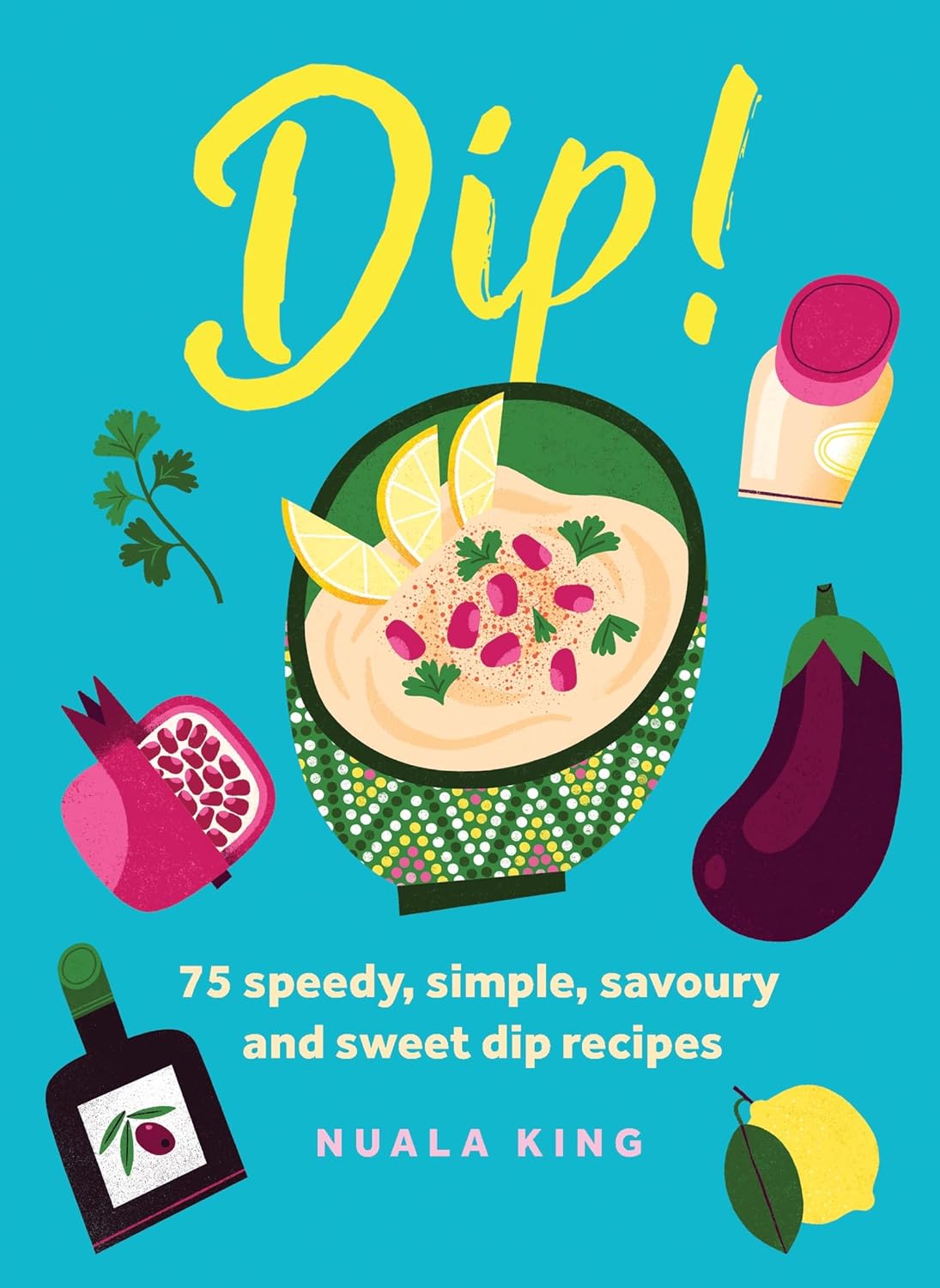 Dip!: 75 speedy, simple, tasty and sweet dip recipes - Nuala King