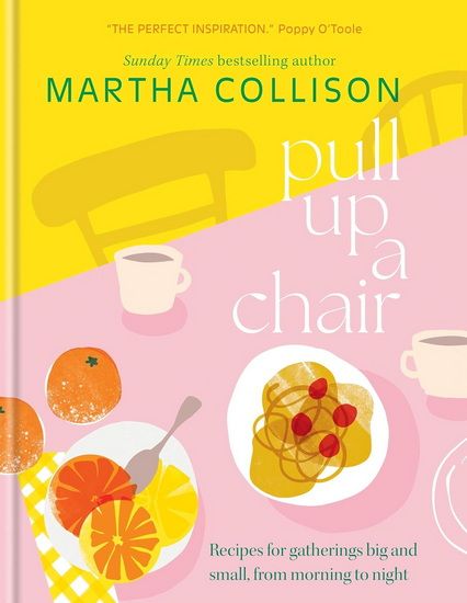 Pull Up a Chair : Recipes for Gatherings Big and Small Morning to Night	- Collison Martha