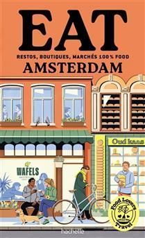 Food lovers travel: eat Amsterdam: restaurants, shops, markets 100% food - Émilie Franzo