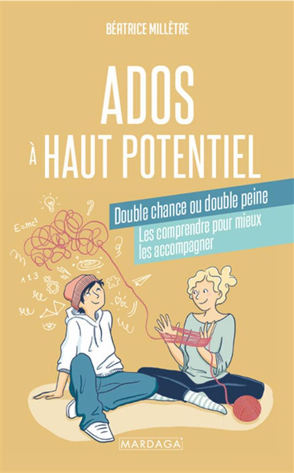 Ados à haut potentiel : double chance ou double peine : les comprendre pour mieux les accompagner - Béatrice Millêtre