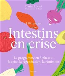 150 recettes pour intestins en crise : le programme en 3 phases : la crise, la régénération, la rémission - Dorica Lucaci