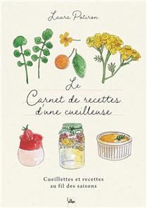 Le carnet de recettes d'une cueilleuse : cueillettes et recettes au fil des saisons - Laura Leaf