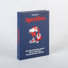 Aperitivo - The ritual of the Italian aperitif with over 100 recipes from top bartenders and chefs