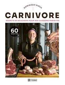 Carnivore : Secrets de boucherie pour des cuissons parfaites - Dominique Rioux