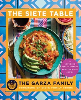 Siete Table: Nourishing Mexican-American Recipes from Our Kitchen - The Garza Family