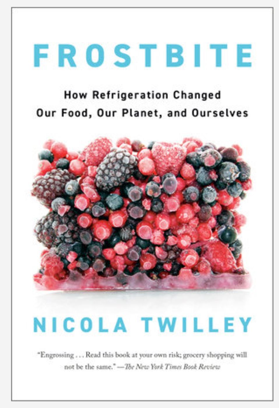 Frostbite How Refrigeration Changed Our Food, Our Planet, and Ourselves - Nicola Twilley