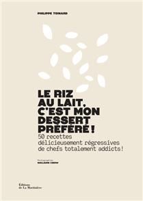 Le riz au lait, c'est mon dessert préféré ! : 50 recettes délicieusement régressives de chefs totalement addicts ! - Philippe Toinard
