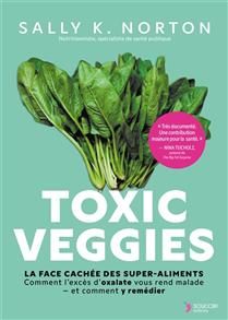 Toxic veggies : la face cachée des super-aliments : comment l'excès d'oxalate vous rend malade, et comment y remédier - Sally K. Norton