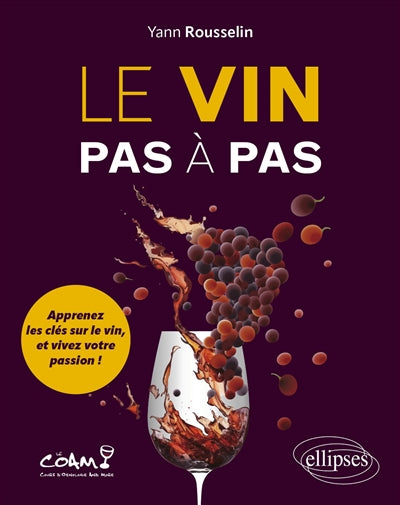 Wine step by step: learn the essentials of wine, and live your passion! - Yann Rousselin